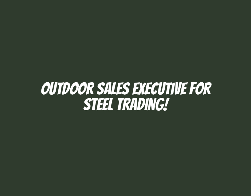 Outdoor Sales Executive for Steel Trading!