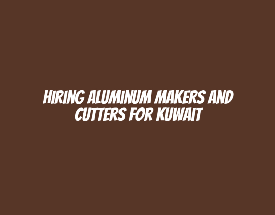 Hiring Aluminum Makers and Cutters for Kuwait