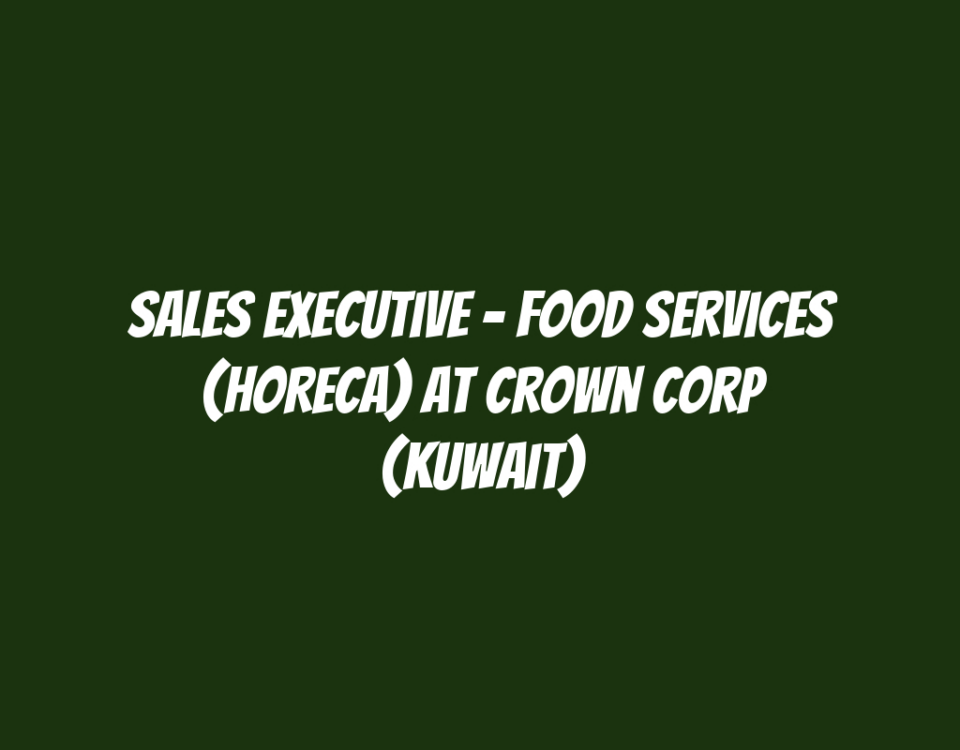 Sales Executive - Food Services (HoReCa) at Crown Corp (Kuwait)