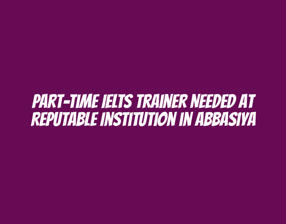 Part-Time IELTS Trainer Needed at Reputable Institution in Abbasiya