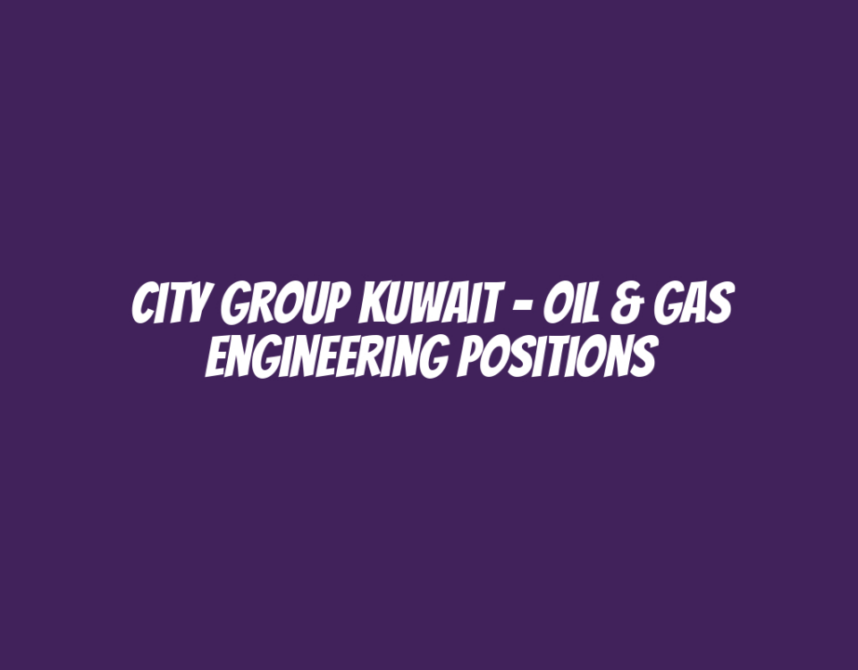 City Group Kuwait - Oil & Gas Engineering Positions