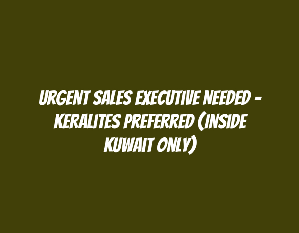 Urgent Sales Executive Needed - Keralites Preferred (Inside Kuwait Only)