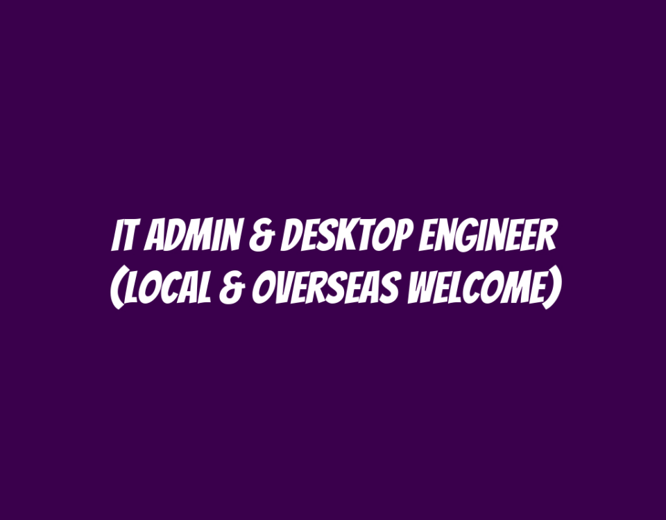 IT Admin & Desktop Engineer (Local & Overseas Welcome)