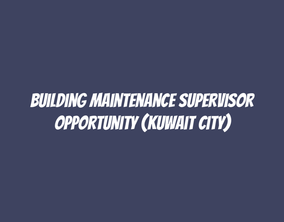 Building Maintenance Supervisor Opportunity (Kuwait City)