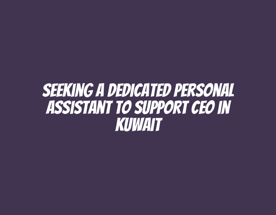 Seeking a Dedicated Personal Assistant to Support CEO in Kuwait