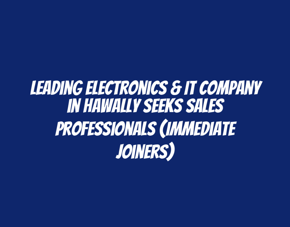 Leading Electronics & IT Company in Hawally Seeks Sales Professionals (Immediate Joiners)