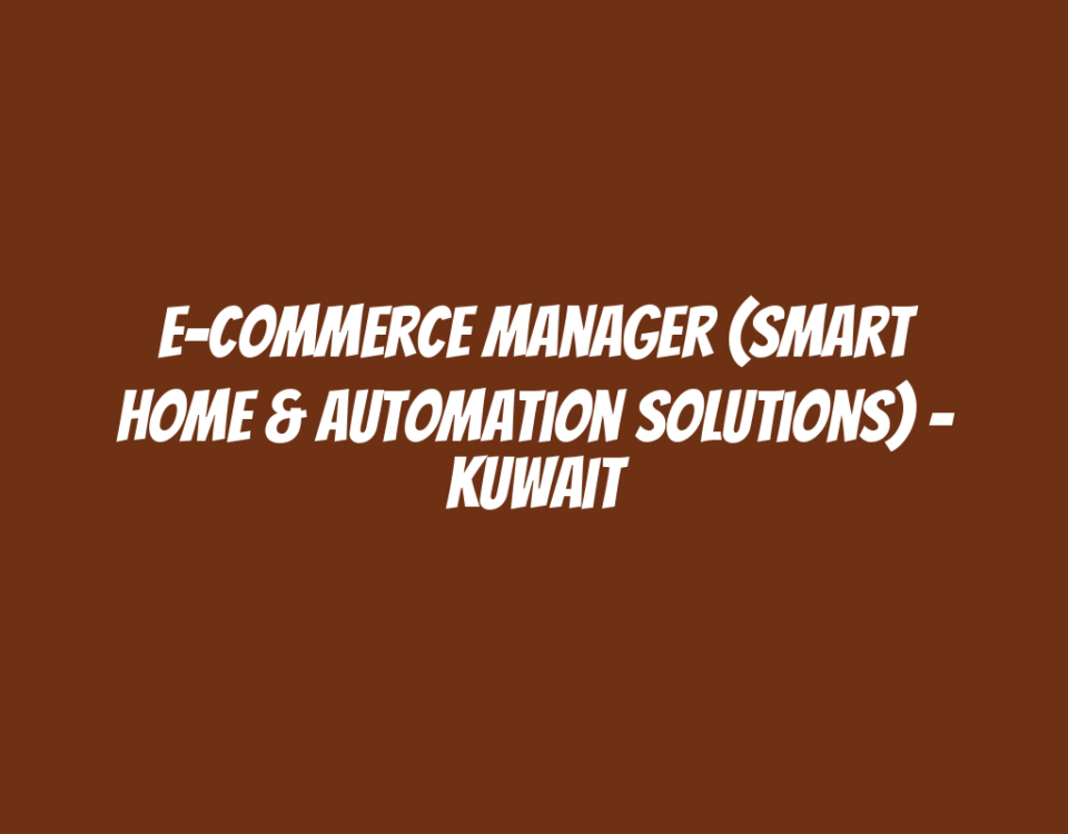 E-Commerce Manager (Smart Home & Automation Solutions) - Kuwait