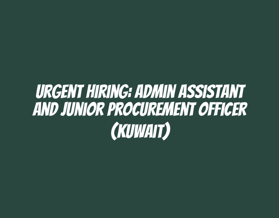 Urgent Hiring: Admin Assistant and Junior Procurement Officer (Kuwait)