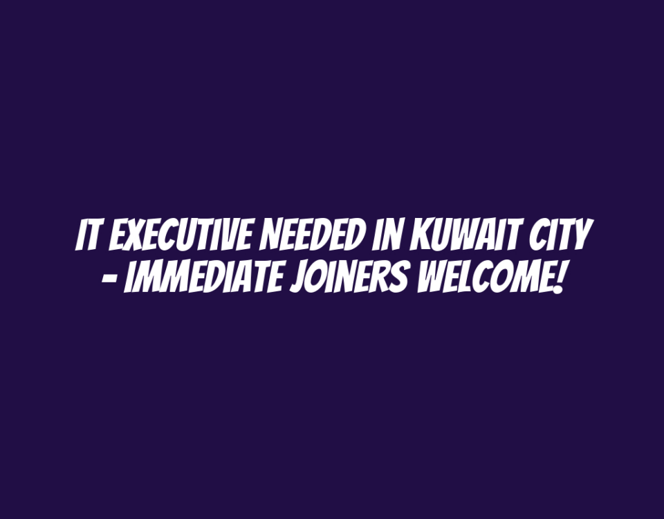 IT Executive Needed in Kuwait City - Immediate Joiners Welcome!