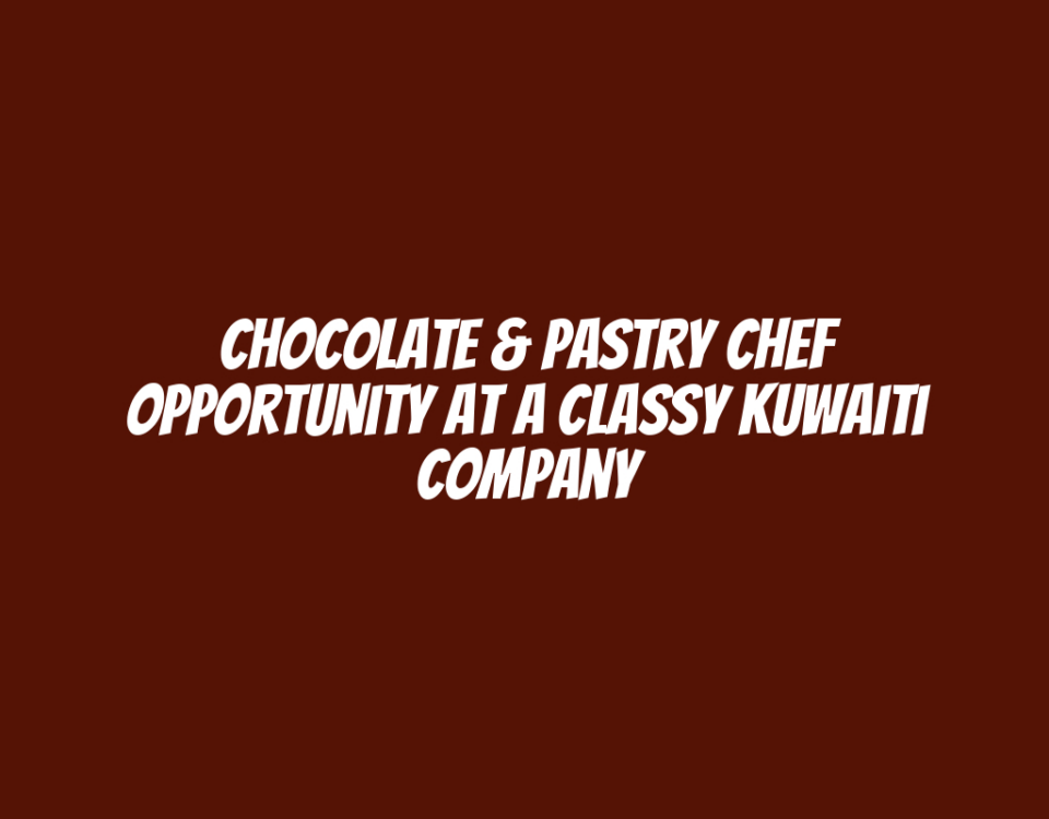 Chocolate & Pastry Chef Opportunity at a Classy Kuwaiti Company