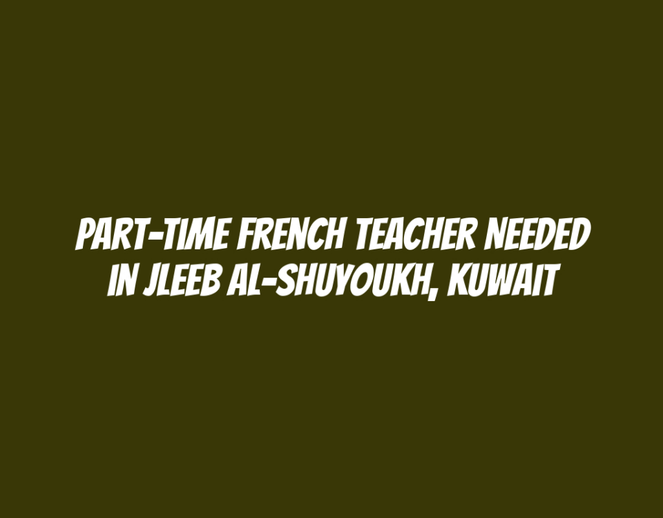 Part-Time French Teacher Needed in Jleeb Al-Shuyoukh, Kuwait