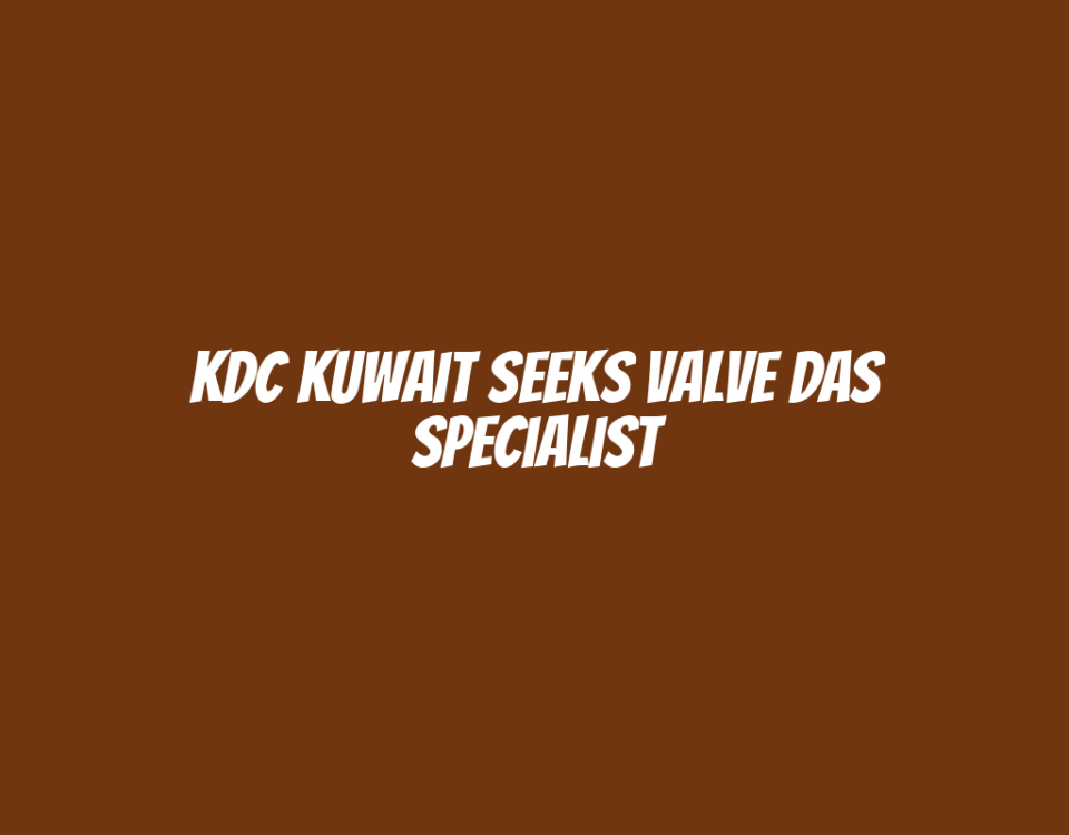 KDC Kuwait Seeks Valve DAS Specialist