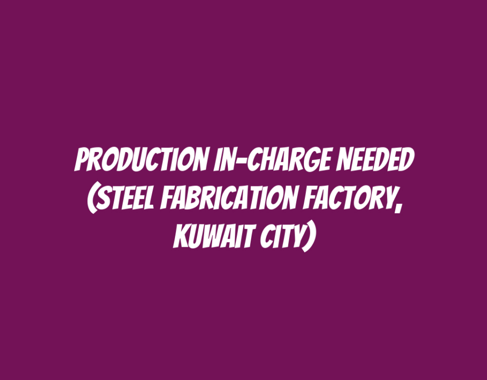 Production In-Charge Needed (Steel Fabrication Factory, Kuwait City)