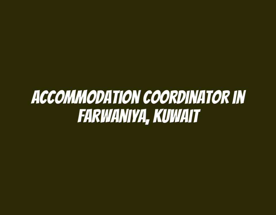 Accommodation Coordinator in Farwaniya, Kuwait