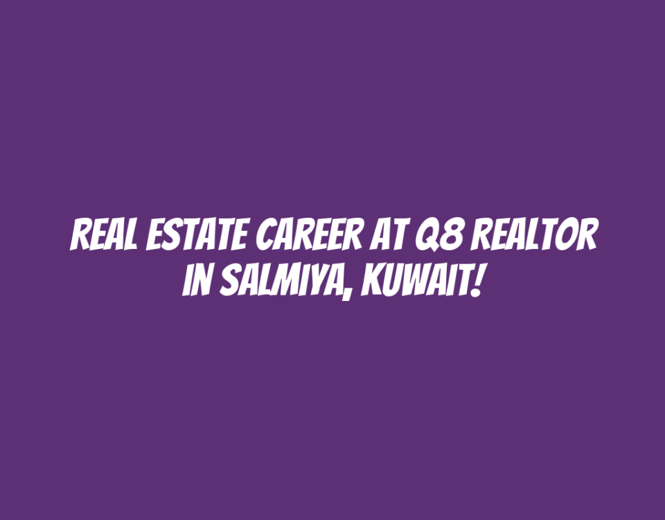 Real Estate Career at Q8 Realtor in Salmiya, Kuwait!