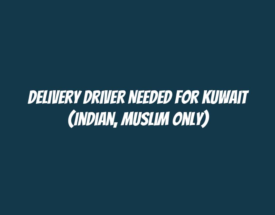 Delivery Driver Needed for Kuwait (Indian, Muslim Only)