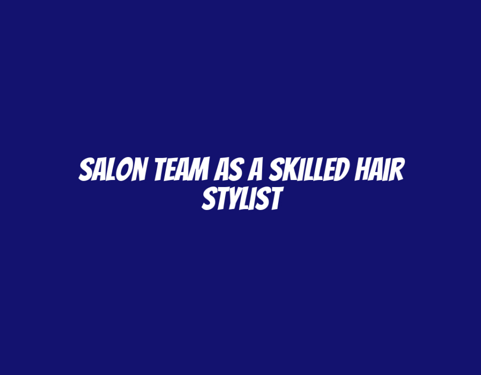 Salon Team as a Skilled Hair Stylist