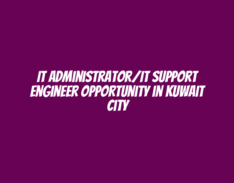 IT Administrator/IT Support Engineer Opportunity in Kuwait City