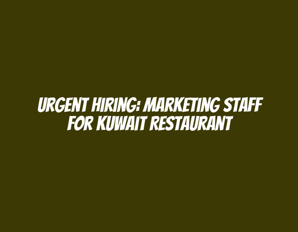 Urgent Hiring: Marketing Staff for Kuwait Restaurant