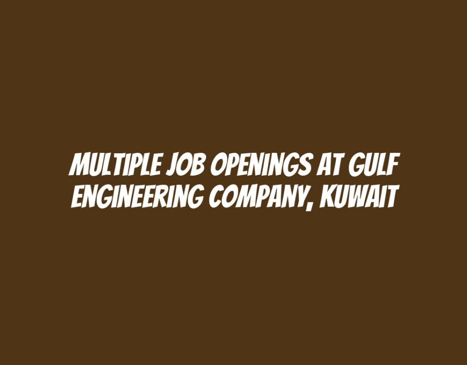 Multiple Job Openings at Gulf Engineering Company, Kuwait