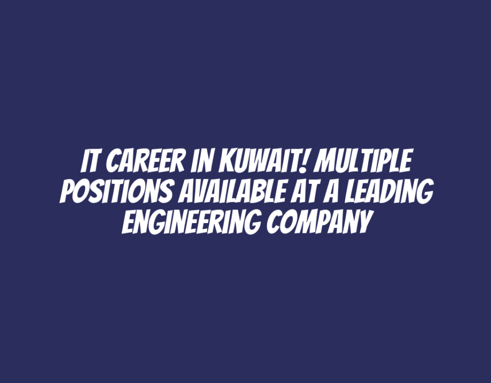 IT Career in Kuwait! Multiple Positions Available at a Leading Engineering Company