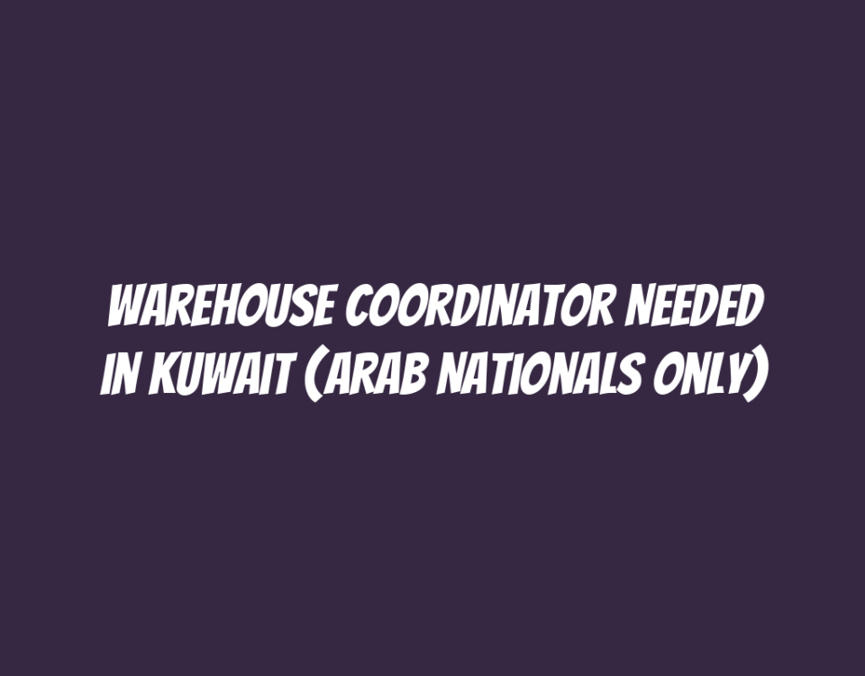 Warehouse Coordinator Needed in Kuwait (Arab Nationals Only)