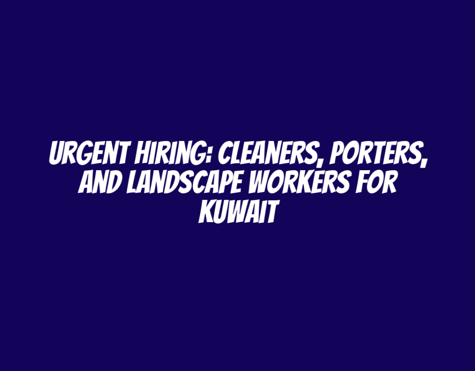 Urgent Hiring: Cleaners, Porters, and Landscape Workers for Kuwait