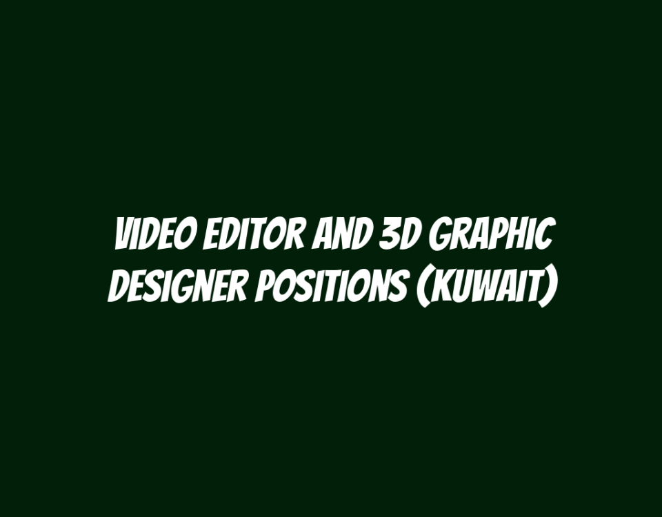 Video Editor and 3D Graphic Designer Positions (Kuwait)