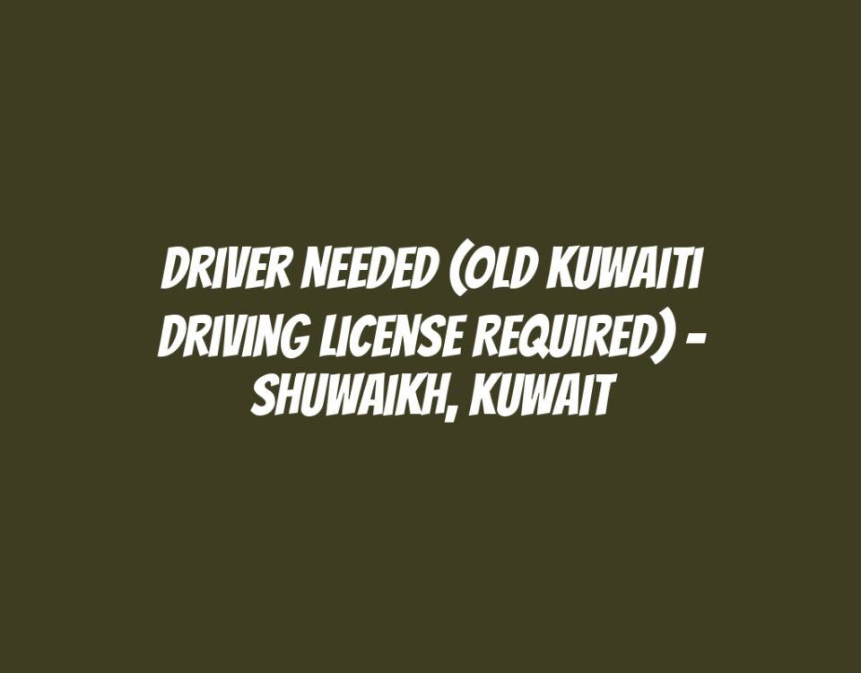 Driver Needed (Old Kuwaiti Driving License Required) - Shuwaikh, Kuwait