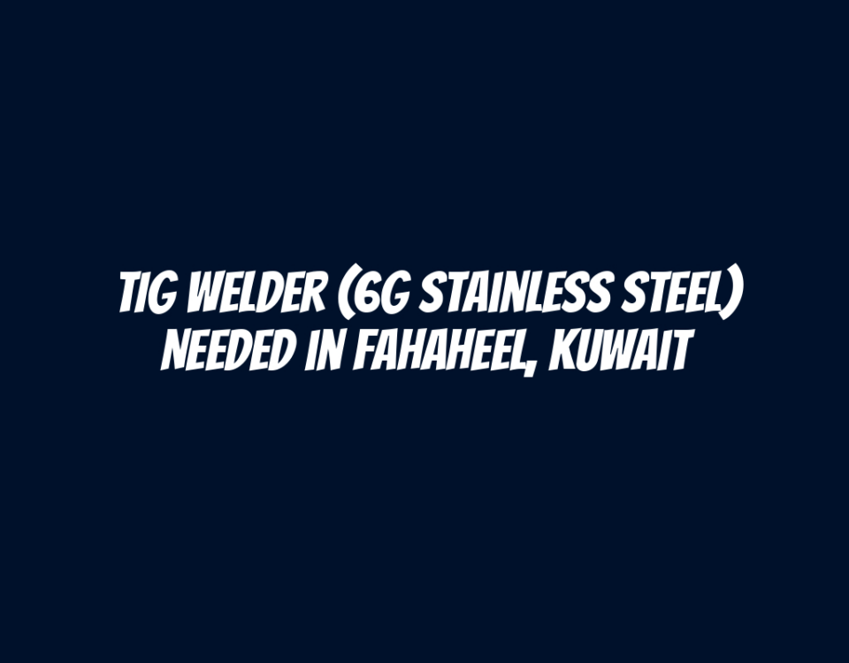 TIG Welder (6G Stainless Steel) Needed in Fahaheel, Kuwait