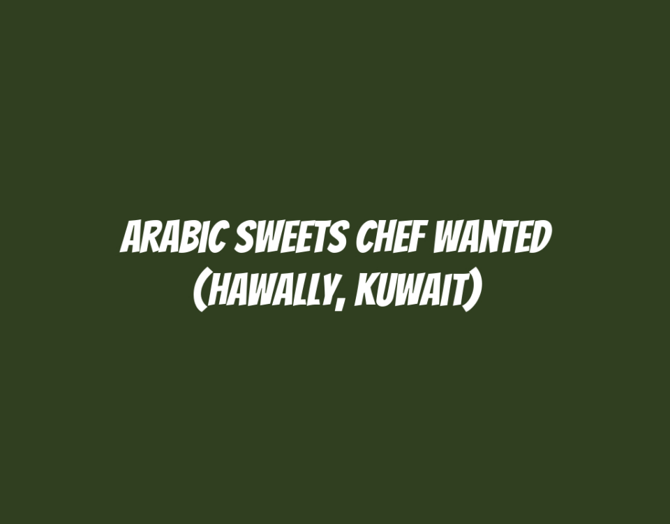 Arabic Sweets Chef Wanted (Hawally, Kuwait)