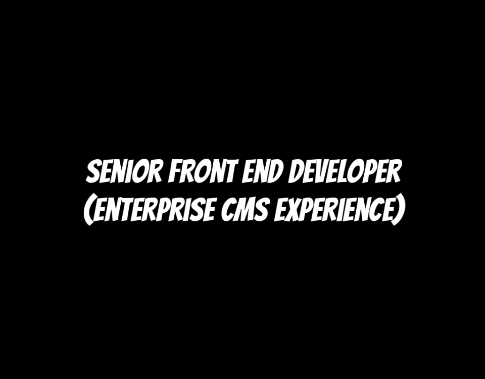 Senior Front End Developer (Enterprise CMS Experience)