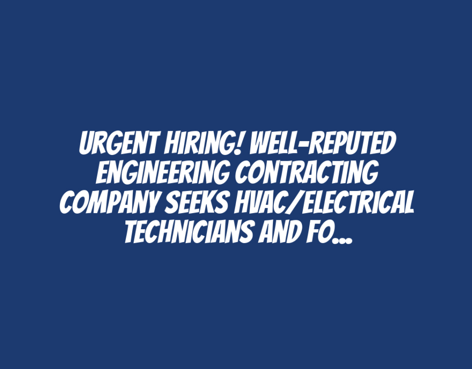 Urgent Hiring! Well-Reputed Engineering Contracting Company Seeks HVAC/Electrical Technicians and Foremen