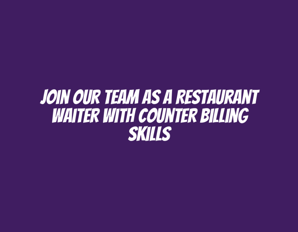 Join Our Team as a Restaurant Waiter with Counter Billing Skills