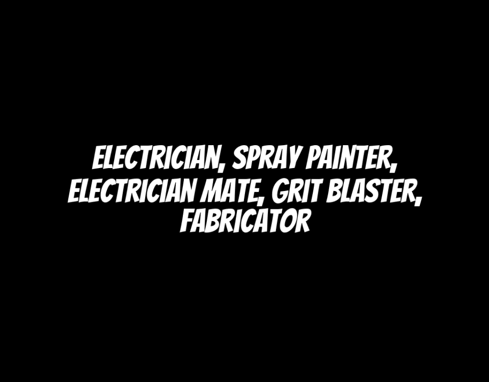 Electrician, Spray Painter, Electrician Mate, Grit Blaster, Fabricator