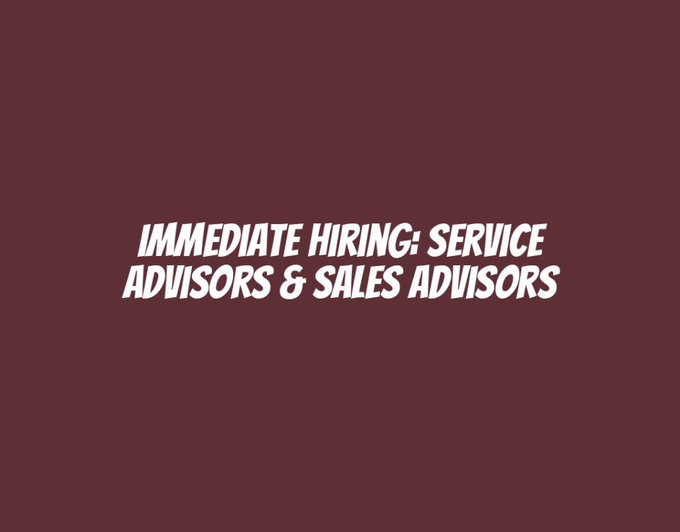 Immediate Hiring: Service Advisors & Sales Advisors