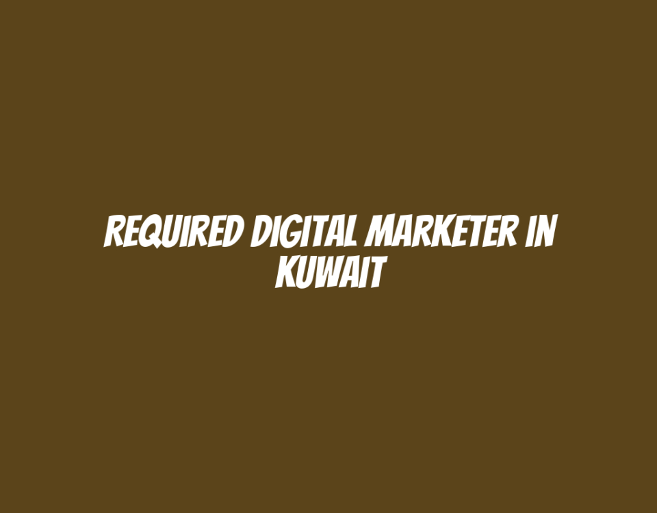 Required Digital Marketer in Kuwait