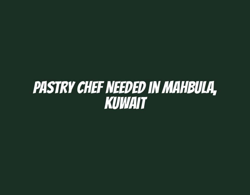 Pastry Chef Needed in Mahbula, Kuwait