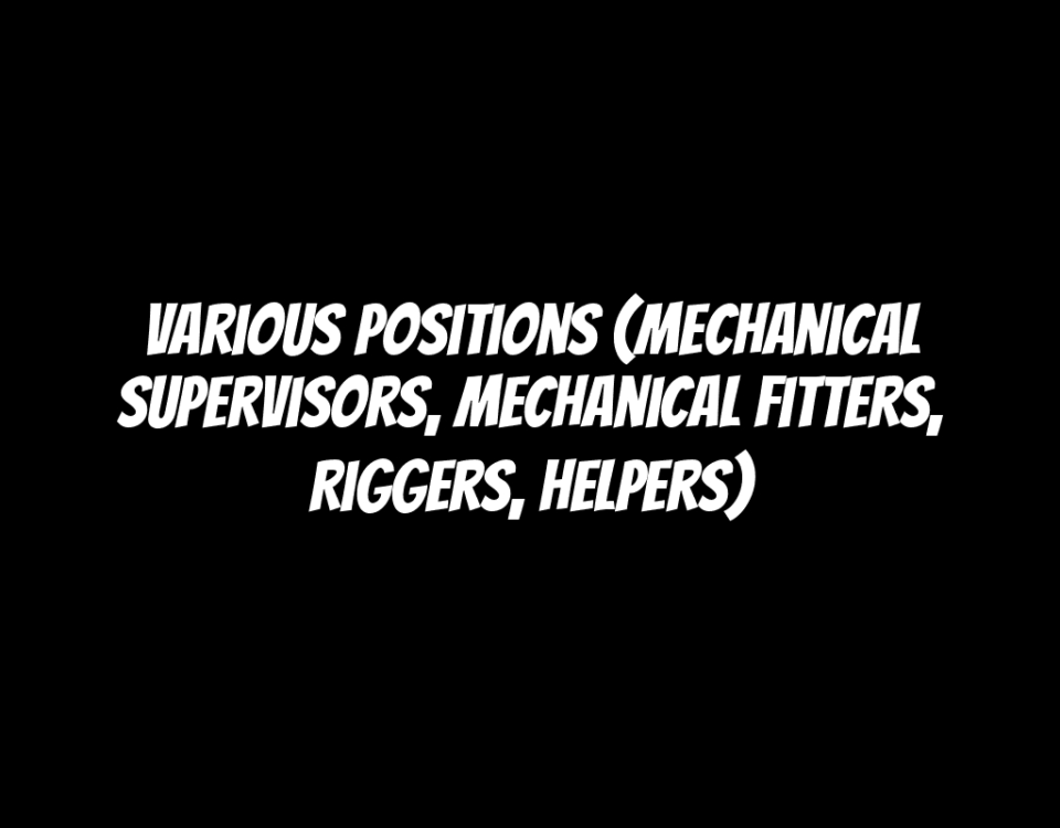 Various Positions (Mechanical Supervisors, Mechanical Fitters, Riggers, Helpers)