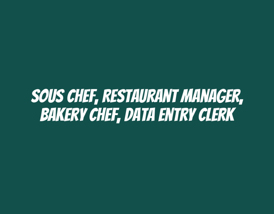 Sous Chef, Restaurant Manager, Bakery Chef, Data Entry Clerk