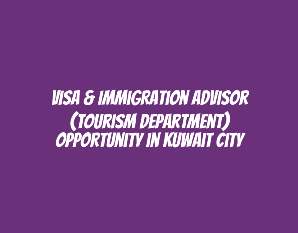 Visa & Immigration Advisor (Tourism Department) Opportunity in Kuwait City