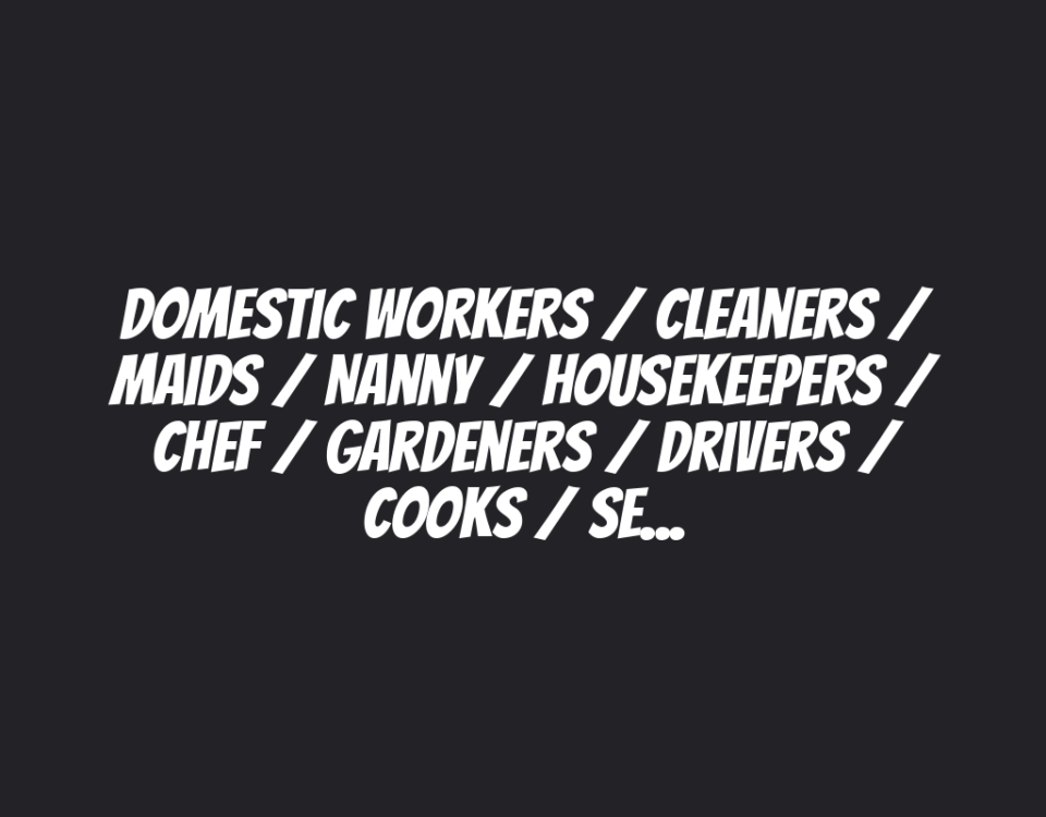 Domestic Workers / Cleaners / Maids / Nanny / Housekeepers / Chef / Gardeners / Drivers / Cooks / Security / Office Assistant & Personal Assistant