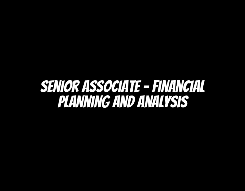 Senior Associate – Financial Planning and Analysis