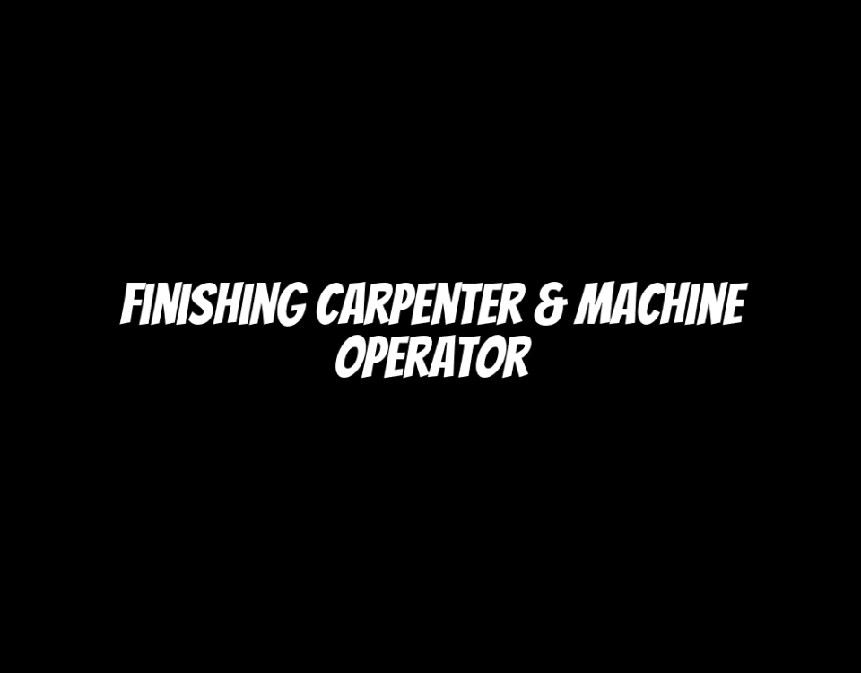 Finishing Carpenter & Machine Operator