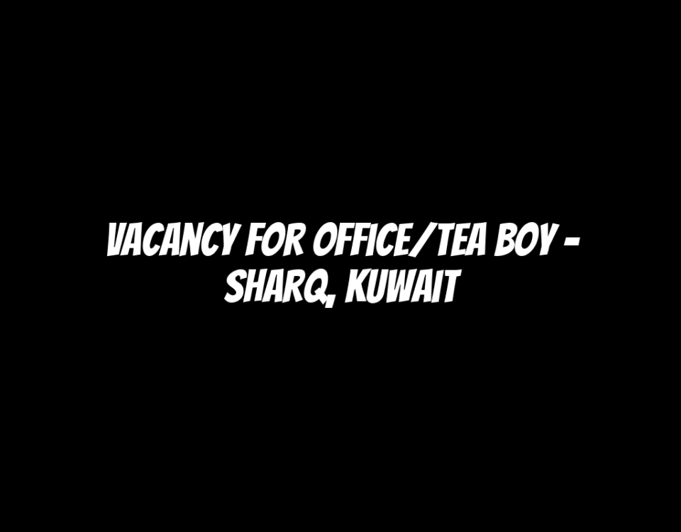 Vacancy for Office/Tea Boy - Sharq, Kuwait