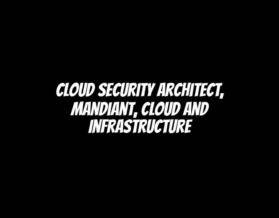 Cloud Security Architect, Mandiant, Cloud and Infrastructure