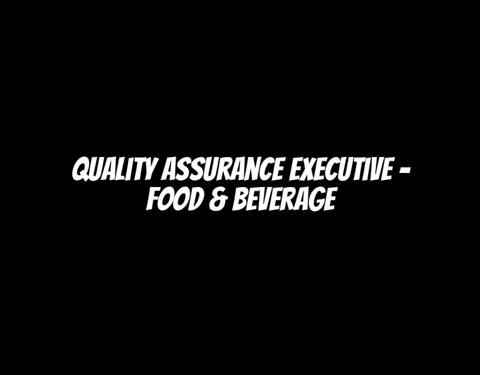 Quality Assurance Executive - Food & Beverage