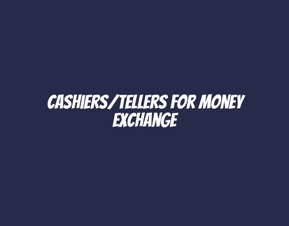 Cashiers/Tellers for Money Exchange