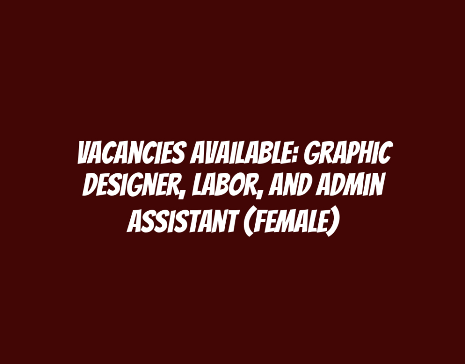 Vacancies Available: Graphic Designer, Labor, and Admin Assistant (Female)