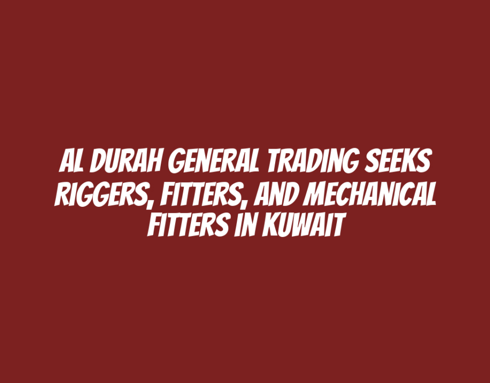 Al Durah General Trading Seeks Riggers, Fitters, and Mechanical Fitters in Kuwait